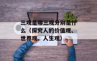 三观是哪三观分别是什么（探究人的价值观、世界观、人生观）