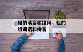 粗的读音和组词，粗的组词语和拼音