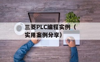 三菱PLC编程实例（实用案例分享）