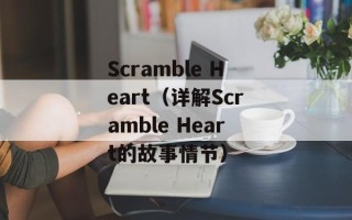 Scramble Heart（详解Scramble Heart的故事情节）