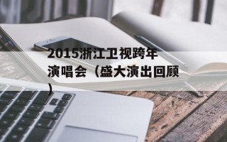 2015浙江卫视跨年演唱会（盛大演出回顾）