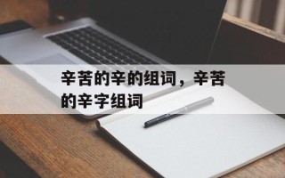辛苦的辛的组词，辛苦的辛字组词