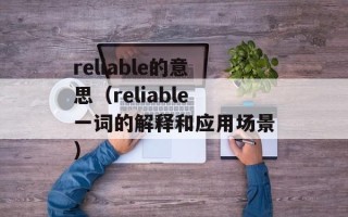 reliable的意思（reliable一词的解释和应用场景）