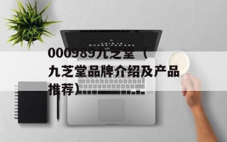 000989九芝堂（九芝堂品牌介绍及产品推荐）