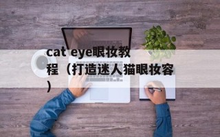 cat eye眼妆教程（打造迷人猫眼妆容）