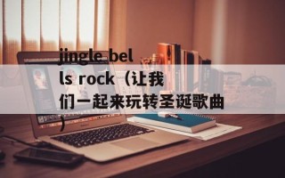 jingle bells rock（让我们一起来玩转圣诞歌曲）