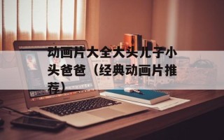 动画片大全大头儿子小头爸爸（经典动画片推荐）