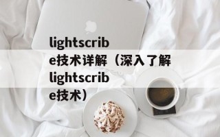lightscribe技术详解（深入了解lightscribe技术）