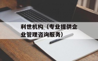 利世机构（专业提供企业管理咨询服务）