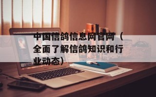 中国信鸽信息网官网（全面了解信鸽知识和行业动态）