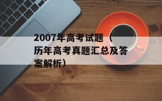2007年高考试题（历年高考真题汇总及答案解析）