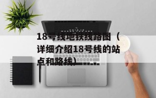 18号线地铁线路图（详细介绍18号线的站点和路线）