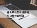 什么的什怎么组词语，可以组什么词语