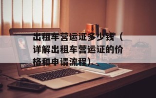 出租车营运证多少钱（详解出租车营运证的价格和申请流程）