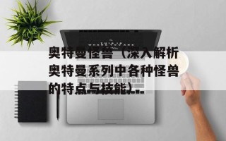 奥特曼怪兽（深入解析奥特曼系列中各种怪兽的特点与技能）