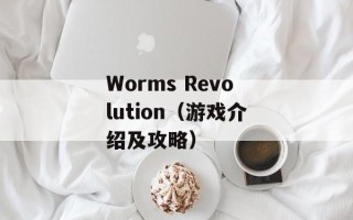 Worms Revolution（游戏介绍及攻略）