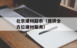 北京建材超市（提供全方位建材服务）