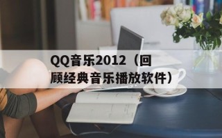 QQ音乐2012（回顾经典音乐播放软件）