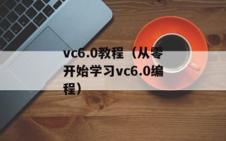 vc6.0教程（从零开始学习vc6.0编程）