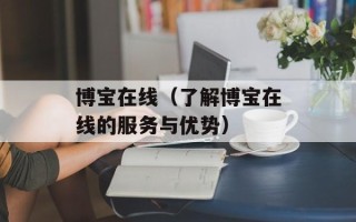 博宝在线（了解博宝在线的服务与优势）