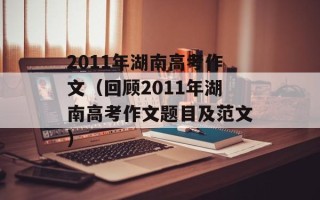 2011年湖南高考作文（回顾2011年湖南高考作文题目及范文）
