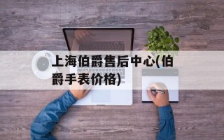 上海伯爵售后中心(伯爵手表价格)