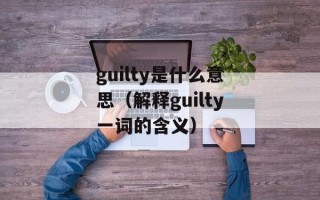 guilty是什么意思（解释guilty一词的含义）