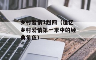 乡村爱情1赵四（追忆乡村爱情第一季中的经典角色）