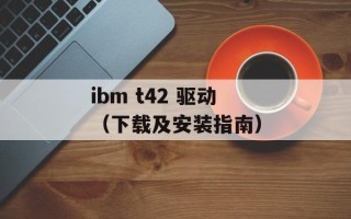 ibm t42 驱动（下载及安装指南）
