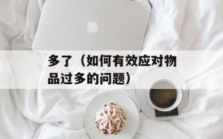 多了（如何有效应对物品过多的问题）
