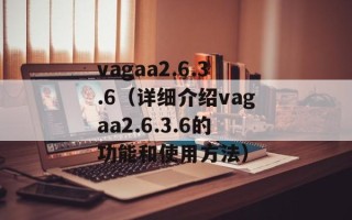 vagaa2.6.3.6（详细介绍vagaa2.6.3.6的功能和使用方法）