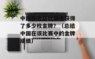 中国在本届比赛中获得了多少枚金牌？（总结中国在该比赛中的金牌成绩）