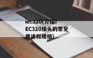 iec320(介绍IEC320插头的常见用途和规格)