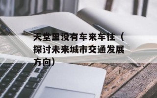天堂里没有车来车往（探讨未来城市交通发展方向）