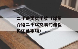 二手房买卖手续（详细介绍二手房交易的流程和注意事项）
