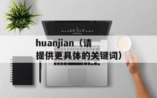 huanjian（请提供更具体的关键词）