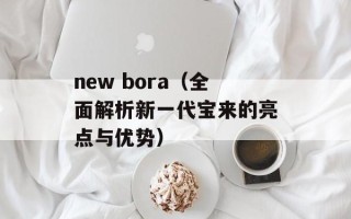 new bora（全面解析新一代宝来的亮点与优势）