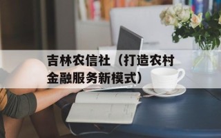 吉林农信社（打造农村金融服务新模式）