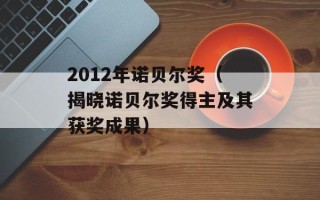 2012年诺贝尔奖（揭晓诺贝尔奖得主及其获奖成果）