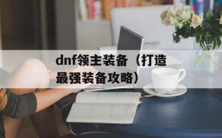 dnf领主装备（打造最强装备攻略）