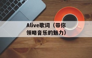 Alive歌词（带你领略音乐的魅力）