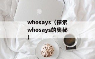 whosays（探索whosays的奥秘）