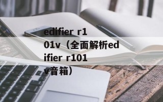 edifier r101v（全面解析edifier r101v音箱）