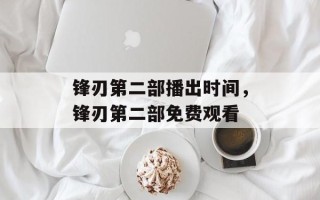 锋刃第二部播出时间，锋刃第二部免费观看