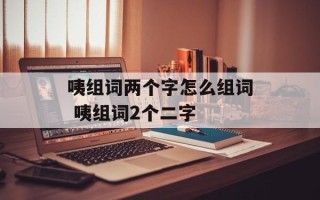 咦组词两个字怎么组词 咦组词2个二字