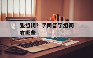 狻组词？字同音字组词有哪些