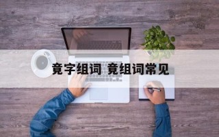 竟字组词 竟组词常见