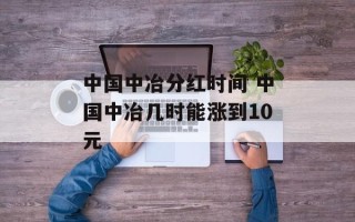 中国中冶分红时间 中国中冶几时能涨到10元