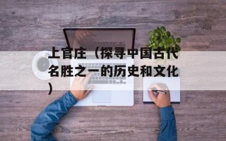 上官庄（探寻中国古代名胜之一的历史和文化）