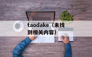 taodake（未找到相关内容）